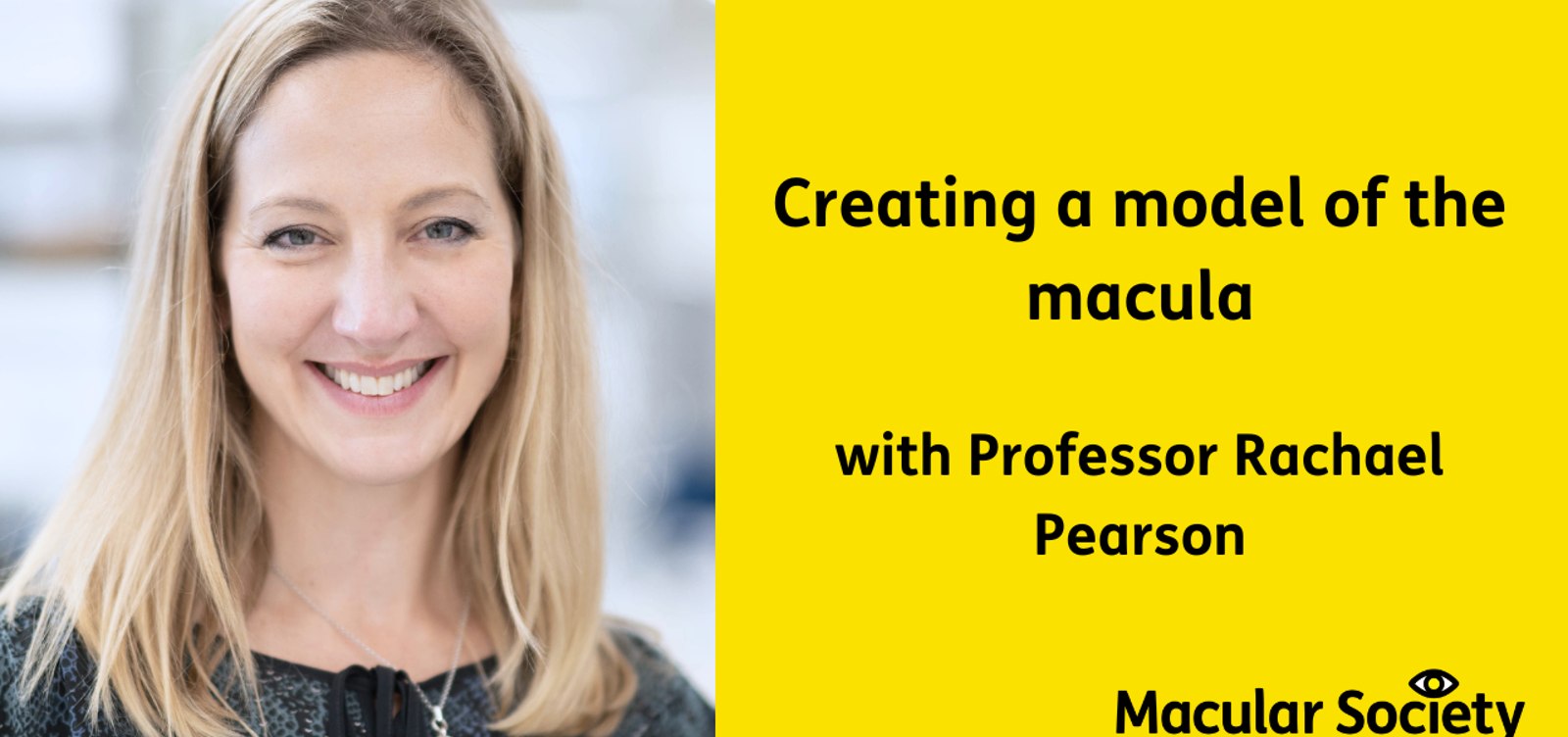 Text reads: Creating a model of the macula. Alongside image of Rachael Pearson. She has long blonde hair and is smiling.